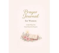 PRAYER JOURNAL FOR WOMEN: A SAFE PLACE FOR YOUR HEART AND PRAYERS