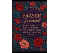 Prayer Journal: He Will Cover You With His Feathers, and Under His Wings You Find Refuge- Psalms 91