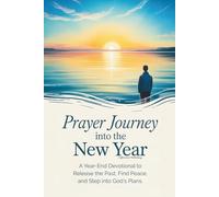 Prayer Journey into the New Year: A 30-Day, Year-End Devotional to Release the Past, Find Peace, and Step into God’s Plans for the Future (Christian Prayer Books)