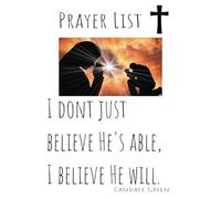 Prayer List " I dont just believe He's able, I believe He will." Candace Green: Prayer Requests & Answered Prayers 100 pages 7x10