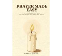 Prayer Made Easy: An Introduction to Prayer for Busy People Who Want Real Results