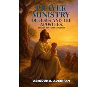Prayer Ministry of Jesus and the Apostles: Lessons for Every Christian