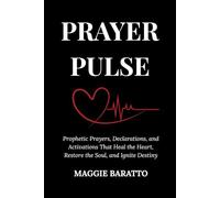 PRAYER PULSE: Prophetic Prayers, Declarations, and Activations That Heal the Heart, Restore the Soul, and Ignite Destiny.