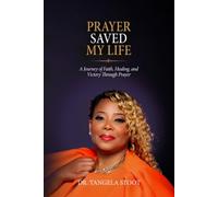 Prayer Saved My Life: A Journey of Faith, Healing, and Victory Through Prayer