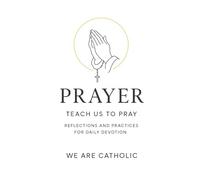 Prayer: teach us to pray
