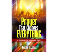 PRAYER THAT CHANGES EVERYTHING: A JOURNEY TO A DEEPER FAITH