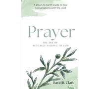 Prayer: The Art of Actually Talking to God (Connecting With Christ)