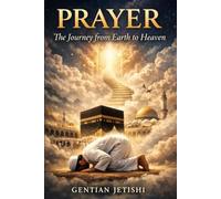 Prayer: The Journey from Earth to Heaven (Living Islam: The Faith That Shapes Civilization)