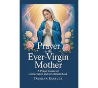 Prayer to the Ever-Virgin Mother: A Prayer Guider for Consecration and Devotion to God