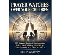 prayer watch over kids: 365 Days of Strategic Intercession Using the 8 Biblical Watches to Cover, Protect, and Bless Your Kids