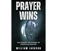 Prayer Wins: Unlocking The Power of Effective Prayer