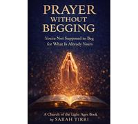 Prayer without Begging: You're Not Supposed to Beg for What Is Already Yours