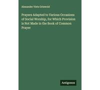 Prayers Adapted to Various Occasions of Social Worship, for Which Provision is Not Made in the Book of Common Prayer