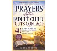 Prayers After Adult Child Cuts Contact: 40 Scripture Prayers for the Heartbreak, the Guilt, and the Waiting (Honest Prayers Series By Aoryn Thorval)
