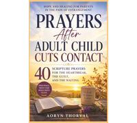 Prayers After Adult Child Cuts Contact: 40 Scripture Prayers for the Heartbreak, the Guilt, and the Waiting (Honest Prayers Series By Aoryn Thorval)