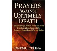 PRAYERS AGAINST UNTIMELY DEATH: Dangerous Prayer Points to Destroy Evil Arrows, Break Satanic Strongholds, and Win Deliverance Through Powerful Spiritual Warfare