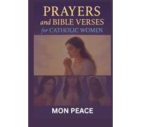 Prayers and Bible Verses for Catholic Women: Over 100 Prayers, Bible Verses, and Reflections for Faith, Strength, Healing, and Spiritual Growth for Catholic Women