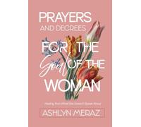 Prayers and Decrees for the Soul of the Woman: Healing from What She Doesn't Speak About