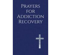 Prayers for Addiction Recovery: Seeking God's Deliverance, Strength, and Healing Every Day