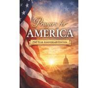 Prayers for America: 250 Year Anniversary Edition (Happy 250th Birthday America: A Celebration of Liberty and Legacy)