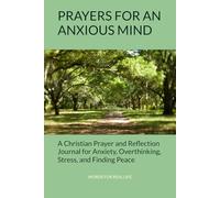 Prayers for an Anxious Mind: A Christian Prayer and Reflection Journal for Anxiety, Overthinking, Stress, and Finding Peace