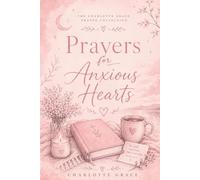 Prayers for Anxious Hearts (The Charlotte Grace Prayer Collection)