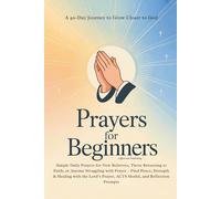 Prayers for Beginners: A 40-Day Journey to Grow Closer to God. Simple Daily Prayers for New Believers, Those Returning to Faith, or Anyone Struggling ... Reflection Prompts (Christian Prayer Books)