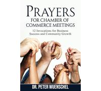 Prayers for Chambers of Commerce Meetings: 12 Invocations for Business Success and Community Growth (Together in Prayer: Service Club Edition)