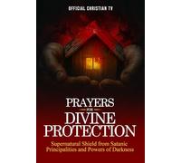 Prayers for Divine Protection: Supernatural Shield from Satanic Principalities and Powers of Darkness