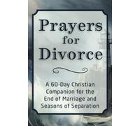 Prayers for Divorce: A 60-Day Christian Companion for the End of Marriage and Seasons of Separation (The Daily Prayer Companion Series)