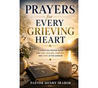 Prayers for Every Grieving Heart: A Christian Prayer Guide for Loss, Healing, Comfort, and Hope After Sorrow