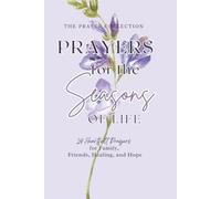 Prayers for Every Season of Life: Heartfelt Prayers for the People and Moments That Matter Most (The Prayer Collection)