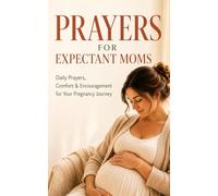 Prayers for Expectant Moms: Daily Prayers, Comfort & Encouragement for Your Pregnancy Journey (Grace and Peace Pregnancy Devotionals)