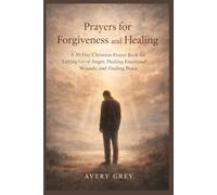 PRAYERS FOR FORGIVENESS AND HEALING: A 30 DAY CHRISTIAN PRAYER BOOK FOR LETTING GO OF ANGER ,HEALING EMOTIONAL WOUNDS AND FINDING PEACE