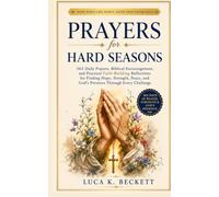 Prayers for Hard Seasons: 365 Daily Prayers, Biblical Encouragement, and Practical Faith-Building Reflections for Finding Hope, Strength, Peace, and God's Presence Through Every Challenge