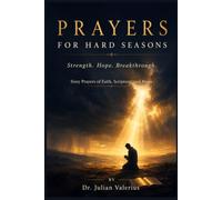 PRAYERS FOR HARD SEASONS: Sixty Prayers of Faith, Scripture, and Hope A Companion for the Journey of Faith