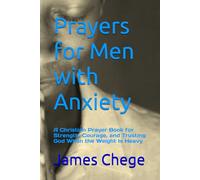 Prayers for Men with Anxiety: A Christian Prayer Book for Strength, Courage, and Trusting God When the Weight Is Heavy (Night Prayers)