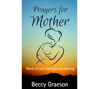Prayers For Mother: Words of Love, Strength, and Blessing