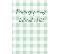 Prayers for my Child Journal: To record memories, milestones, and prayers for your child