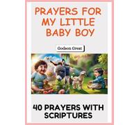 Prayers for My Little Baby Boy: A Heartfelt Collection of Bible-Based Prayers, Blessings, and Spiritual Covering for Your Baby Boy's Growth, Protection, and Future