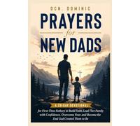 Prayers for New Dads: A 28-Day Devotional for First-Time Fathers to Build Faith, Lead Their Family with Confidence, Overcome Fear, and Become the Dad God Created Them to Be