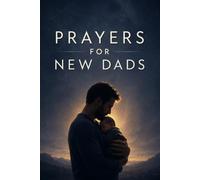 PRAYERS FOR NEW DADS: A 90-Day Battle Plan For The Dad Who Wants To Lead His Home To God And Becoming The Spiritual Leader Your Family Was Waiting For In 2027.