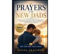 PRAYERS FOR NEW DADS: A Faith-Filled Guide to First-Time Fatherhood, Daily Encouragement, Family Leadership, and Spiritual Strength