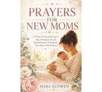 PRAYERS FOR NEW MOMS: A 30-Day Devotional Journey of Hope, Strength, and God's Faithful Presence Through the First Weeks of Motherhood
