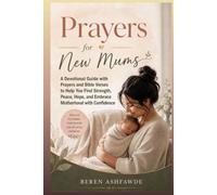 Prayers for New Mums: A Devotional Guide with Prayers and Bible Verses to Help You Find Strength, Peace, Hope, and Embrace Motherhood with Confidence