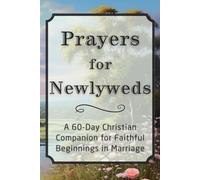 Prayers for Newlyweds: A 60-Day Christian Companion for Faithful Beginnings in Marriage (The Daily Prayer Companion Series)