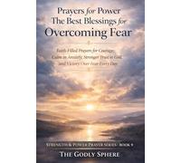 Prayers for Power The Best Blessings for Overcoming Fear: Faith-Filled Prayers for Courage, Calm in Anxiety, Stronger Trust in God, and Victory Over Fear Every Day (Strength & Power Prayer Series)