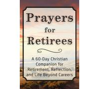Prayers for Retirees: A 60-Day Christian Companion for Retirement, Reflection, and Life Beyond Careers (The Daily Prayer Companion Series)