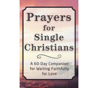 Prayers for Single Christians: A 60-Day Companion for Waiting Faithfully for Love (The Daily Prayer Companion Series)