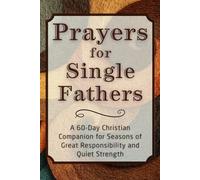 Prayers for Single Fathers: A 60-Day Christian Companion for Seasons of Great Responsibility and Quiet Strength (The Daily Prayer Companion Series)